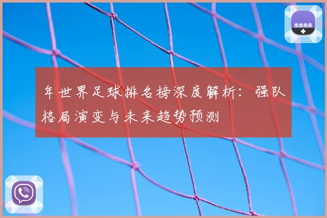 年世界足球排名榜深度解析:强队格局演变与未来趋势预测