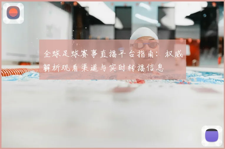 全球足球赛事直播平台指南：权威解析观看渠道与实时转播信息
