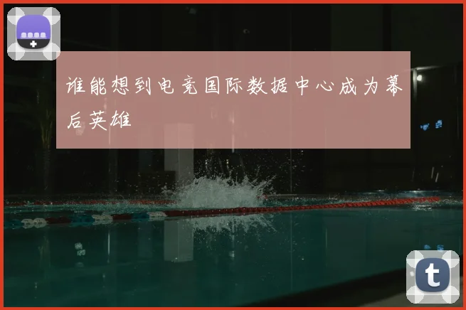 谁能想到电竞国际数据中心成为幕后英雄